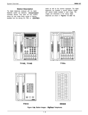 Page 10System OverviewIMl66-107Station Description
The digital telephones employed with the digital
telephone system are electronic, 
microprocessor-
controlled, devices. They allow not only multiline
pickup but also single button access to features
available from the serving CO, PBX, or 
CENTREXswitch as well as the common equipment. The digital
telephones are available in several different images
with several models available in each image. The
images and dimensions of the various digital
telephones are shown...
