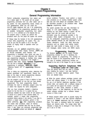 Page 92IMl66-107System Programming
Chapter 4
System Programming
General Programming Information
Perform configuration programming from station port
10 or station 
port 12. The system will not accept
programming commands from any other station port in
the system. For best programming results, employ an
LCD speakerphone. While you can install any
non-LCD digital telephone and use it for programming,
visual feedback of the programming operations will not
be available. Configuration programming from station
port 10...