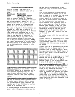 Page 93System ProgrammingIMl66-107Converting Button Designations
When you first power a new system with no
telephones connected, it defaults its station ports as
follows:
ziFEY-=-DigiTech 24-line telephones
lnnnnImpact 
24-line telephones
When you connect a telephone to a powered-up
system or when you turn on the AC power to a system
after you have connected a telephone to it, the
telephone identifies itself to the system but its button
mapping will be defaulted for the telephone types
denotes above until you...