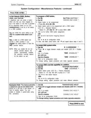 Page 97System ProgramingIM166-107System Configuration 
- Miscellaneous Features - continued
Press ITCM ++#746+#
nhibit, and Override“BUTON MAPPING ’
4 telephone user can press a button“ASSIGN DND CODE ”
either one that you have mapped on
3. Select button to be programmed:
tis or her station or one that is provided- Press Al - A14, Bl - B8.)y an interactive button on an LCD
speakerphone) to set his or her station4. Select station ports to be programmed with a DND button
o a DND condition.(LED On = Selected...