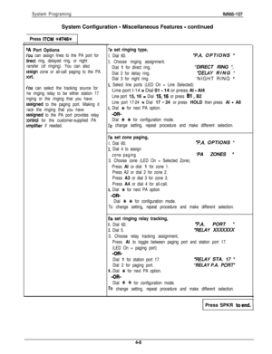 Page 99System ProgramingIMl66-107System Configuration 
- Miscellaneous Features - continued
Press ITCM %#746++
)A Port Options
fou can assign lines to the PA port for
direct ring, delayed ring, or night
ransfer (of ringing). You can also
assign zone or all-call paging to the PA
)Ort.
lou can select the tracking source for
he ringing relay to be either station 17
inging or the ringing that you have
issigned to the paging port. Making it
rack the ringing that you have
issigned to the PA port provides relay...