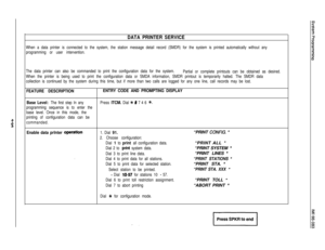 Page 130DATA PRINTER SERVICE
When a data printer is connected to the system, the station message detail record (SMDR) for the system is printed automatically without any
programming or user intervention.
The data printer can also be commanded to print the configuration data for the system.
Partial or complete printouts can be obtained as desired.
When the printer is being used to print the configuration data or SMDA information, SMDR printout is temporarily halted. The SMDR data
collection is continued by the...