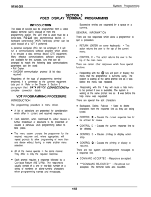 Page 149IMl66-083System Programming j
SECTION 3
VIDEO DISPLAY TERMINAL PROGRAMMING
INTRODUCTION
The class of service can be programmed from a video
display terminal (VDT) instead of from the
programming station. The VDT that is used must be a
serial-data, 
W-232 type, asynchronous device. A
keyboard send/receive (KSR) hard-copy printer can be
used instead of a VDT if preferred.
A personal computer (PC) can be employed if it will
run a communications software program which allows
it to emulate a data terminal...