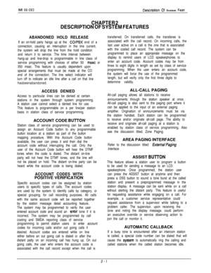 Page 17IMI 66-083DeSCriDtiOn of Svstem Feat3
CHAPTER 2
DESCRIPTION OF SYSTEM FEATURES
ABANDONED HOLD RELEASE
If an on-hold party hangs up at the CO/PBX end of a
connection, causing an interruption in the line current,
the system will drop the line from the hold condition
and return it to service. The time interval between
hang-up and line-drop is programmable in line class of
service programming with choices of either 50 
msec or
350 msec. This feature is usually dependent upon
special arrangements that must be...