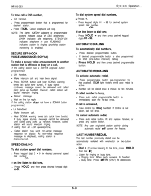 Page 162IMI 66-083System Operatjon ,
To tone call a DSS number,
l Liit handset.
l Press programmable button that is programmed for
desired station.
l Press ITCM. Called telephone will ring.
NOTE: The lights 
(LEDs) adjacent to programmable
buttons indicate status of DSS telephones:
DARK indicates idle telephone, STEADY-ON
indicates telephone in use. FLASHING
indicates station is ringing (providing station
monitoring is enabled).
SECURE OFF-HOOK
VOICE ANNOUNCE (SOHVA)
To make a secure voice announcement to...