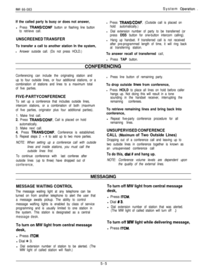 Page 164IMI 66-083System Opera%on .
If the called party Is busy or does not answer,l
Press TRANSEONF button or flashing line button
to retrieve call.
UNSCREENED TRANSFER
To transfer a call to another station In the system,
l Press TRANS/CONF. (Outside call is placed on
hold automatically.)
l Dial extension number of party to be transferred (or
press 
DSS button for one-button intercom calling).
l Hang up handset. If transferred call is not received
after pre-programmed length of time, it will ring back
at...