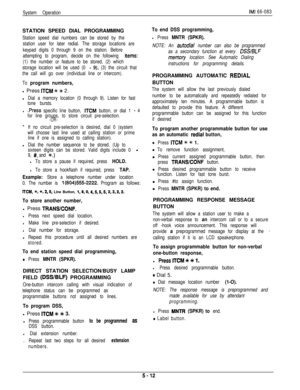 Page 171System OperationIMI 66-083STATION SPEED DIAL PROGRAMMING
Station speed dial numbers can be stored by the
station user for later redial. The storage locations are
keypad digits 0 through 9 on the station. Before
attempting to program, decide on the following 
items:
(1) the number or feature to be stored, (2) which
storage location will be used (0 
- 9), (3) the circuit that
the call will go over (individual line or intercom).
To 
program numbers,l Press 
ITCM +K +K 2.
l
Dial a memory location (0 through...