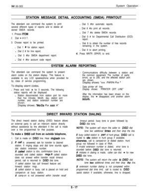 Page 176IMI 66-083System Operation s
STATION MESSAGE DETAIL ACCOUNTING (SMDA) PRINTOUT
The attendant can command the system to print
several different types of reports and to delete all
stored SMDA records.1. Press 
ITCM.
2.Dial % # 0 7.
l Dial 5 #for automatic reports.
l Dial 6 #to print all records.l
Dial 7 #to delete SMDA records.
l Dial 0 # for Departmental Call Distribution (DCD)
report.
3. Choose report to be printed.
l Dial 1 # for station report.l
Dial 2 # for line report.l
Dial 3 #for SMDA department...