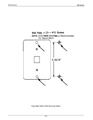 Page 188MaintenanceIMI 661083Wall Plate 
-Or-#10 Screws
, NOTE: AT&T 63oB Wall Plate is Recommended
For Secure Mount.
0
15/l 6”
Figure 6-l. Station Wall Mounting Details
6-2 