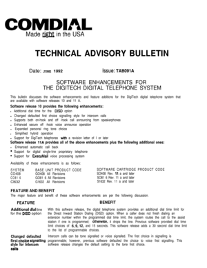 Page 208COMDIAL
Made LigE in the USA
TECHNICAL ADVISORY BULLETINDate: JUNE 
1992kW?:TABOSlA
SOFTWARE ENHANCEMENTS FOR
THE DIGITECH DIGITAL TELEPHONE SYSTEM
This bulletin discusses the software enhancements and feature additions for the DigiTech digital telephone system that
are available with software releases 10 and 11 A.
Software release 10 provides the following enhancements:
l Additional dial time for the DISD optionl
Changed defaulted first choice signalling style for intercom callsl
Supports both on-hook...
