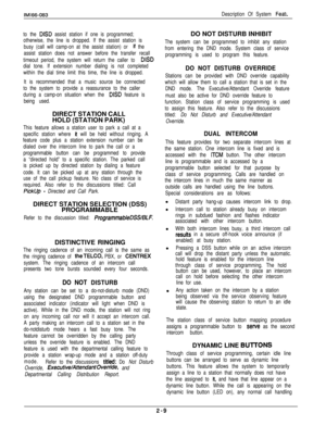 Page 25lM166-083Description Of System Feats
to the 
DISD assist station if one is programmed;
otherwise, the line is dropped. If the assist station is
busy (call will camp-on at the assist station) or 
lf the
assist station does not answer before the transfer recall
timeout period, the system will return the caller to 
DISD
dial tone. If extension number dialing is not completed
within the dial time limit this time, the line is dropped.
It is recommended that a music source be connected
to the system to provide...