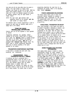 Page 34,lron Of System FeatureslMl66-083
local calls and will only take effect when the system is
placed in the night transfer (of ringing) mode.
Therefore, even though toll calls can be made 
from this
station during daytime operation, no toll calls can be
made from it when the attendant programs the system
for nighttime operation using the night transfer of
ringing feature.
NOTE This night mode 
roll restriction table
assignment should nor be confused 
with the
night transfer (of ringing) feature.
Toll...