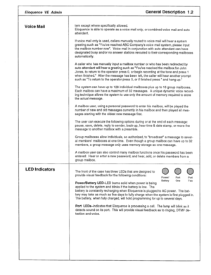 Page 45Eloquence VE Admin General Description 1.2 
Voice Mail 
tern except where specifically allowed. 
Eloquence is able to operate as a voice mail only, or combined voice mail and 
auto 
attendant. 
If voice mail only is used, callers manually routed to voice mail will hear a system 
greeting such as “You’ve reached ABC Company’s voice mail system, please input 
the mailbox number now”. Voice mail in conjunction with auto attendant can have 
designated busy and/or no answer stations rerouted to their...