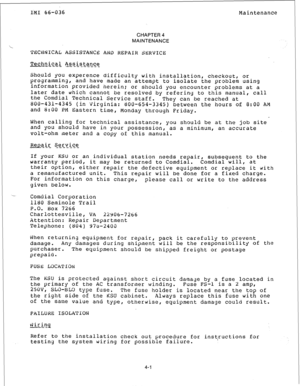 Page 54IM1 66-036 Maintenance 
CHAPTER 4 
MAINTENANCE 
TECHNICAL ASSISTANCE AND REPAIR SERVICE 
Technical Assistance 
---_ .--.--.-- --.._ _ 
Shquld 
you experence difficulty with installation, checkout, or 
programming, and have made an attempt to isolate the problem using 
information provided herein; 
or 
should you encounter problems at a 
later date which cannot 
be resolved by referiny to this manual, call 
the Comdial Technical Service staff. 
800-431-4345 (in Virginia: They can 
be reached at...