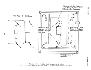 Page 60Wall Plate - Or - #I 0 Screws 
0 
@ 
2 
r -+ 
2 
3 15/16” 
I*- 
2 
Remove Pull-Out Directory 
/ And Discard When Wall 
Mounting The Telephone 
Jn:atcn 
. . 
1 I 
Housing Screws ’ 
(4 Places) 
(Note: Figure 4-2. 
Station Wall Mounting 
Detail6 
22 Line/Feature Keyset show; - 
Single-Line Keyset similar) ID 
rusn In I 
Pull Out To 
I  