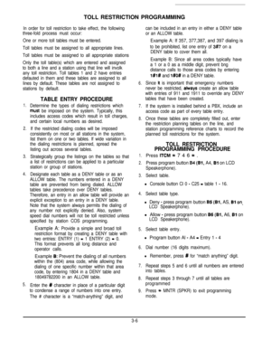 Page 27TOLL RESTRICTION PROGRAMMINGIn order for toll restriction to take effect, the following
three-fold process must occur:
One or more toll tables must be entered.
Toll tables must be assigned to all appropriate lines.
Toll tables must be assigned to all appropriate stations
Only the toll table(s) which are entered and assigned
to both a line and a station using that line will involk
any toll restriction. Toll tables 1 and 2 have entries
defauted in them and these tables are assigned to all
lines by default....