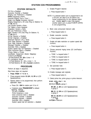 Page 32L cg Lb; /h?vvSTATION COS PROGRAMMING
STATION DEFAULTS
PA Port - Disabled
Executive Override 
= Disabled
Ringing Line Preference 
= Disabled
Prfme Line/group = None
Personal Ringing Tone = Tone 1
Single Line 
Keyset Accesses Intercom
Ringing Assignment 
= All Lines Ring on Stations 10,
17,39, And 41
Line Access Denied 
= None
Toll Tables 
= None Assigned
Origination Denied 
= None
Idle Line Preference 
= None
Night Transfer 
= All Lines Ring On Stations 10,17,39
 And 41
All-Call Receive 
= Enabled...