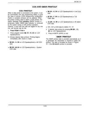 Page 39IMI 66-074COS 
AND SMDR PRINTOUT
COS PRINTOUT
When a data printer is connected to the system, it can
be commanded, from the programming station, to print
the class of service (COS) programming configuration.
Partial or complete printouts can be obtained. When
the printer is being used to obtain a COS printout, the
Station Message Detail 
ecording (SMDR) function is
temporarily halted. SMDR data collection is continued
by the system during 
a COS printout operation;
however, if more than two calls are...