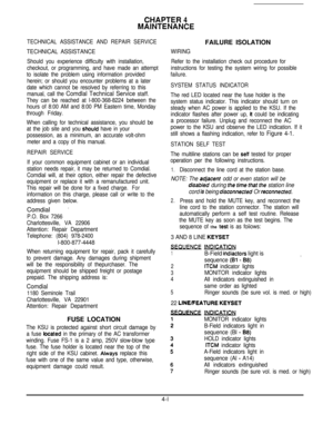 Page 55CHAPTER 4
MAINTENANCE
TECHNICAL ASSISTANCE AND REPAIR SERVICE
TECHNICAL ASSISTANCE
Should you experience difficulty with installation,
checkout, or programming, and have made an attempt
to isolate the problem using information provided
herein; or should you encounter problems at a later
date which cannot be resolved by referring to this manual, call the 
Comdlal Technical Service staff.
They can be reached at l-800-368-8224 between the hours of 8:00 AM and 8:00 PM Eastern time, Monday
through Friday....