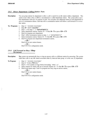 Page 111ZMZ66-068
c
Direct Department Calling
3.9.3Direct Department Calling-Station Ports
Description:You can group stations by department to allow a call to search for an idle station within a department.This
search occurs when a busy or RNA is encountered at a called department station.
The system allows up to
four departments with up to 16 stations in each. You can place one additional station in each department to
serve as a termination station. Calls that roll to a termination station will follow a call...