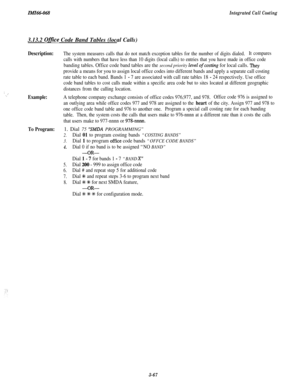 Page 120ZMZ66-068Integrated Call Costing3.13.2 
Office Code Band Tables (local Calls)
Description:
: ;‘_Example:
To Program:
The system measures calls that do not match exception tables for the number of digits dialed.It compares
calls with numbers that have less than 10 digits (local calls) to entries that you have made in office code
banding tables. Office code band tables are the second priority level ofcosting for local calls. They
provide a means for you to assign local office codes into different bands and...