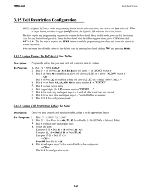 Page 138IMZ66-068Toll Restriction
3.15 Toll Restriction ConfigurationNOTE: A lighted LED next to the programming button for the selection shows the choice you 
have selected.When
a single button provides a toggle 
(on/ofs) action, the lighted LED indicates the active feature.
The first step in any programming sequence is to enter the base level. Once in this mode, you can dial the feature
code for any desired configuration. Enter the base level with the following procedure: press 
ITCM then dial
H# 7 4 6 t.The...
