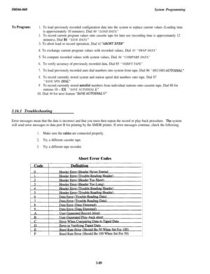 Page 142System Programming
To Program:1.To load previously recorded configuration data into the system to replace current values (Loading time
is approximately 10 minutes), Dial 80 “LOAD DATA”
2.To record current program values onto cassette tape for later use (recording time is approximately 12
minutes), Dial 81 “SAVE DATA ”
3. To abort load or record operation, Dial 82 ‘ABORTXFER”
4. To exchange current program values with recorded values, Dial 83 “SWAP DATA”
5. To compare recorded values with system values,...