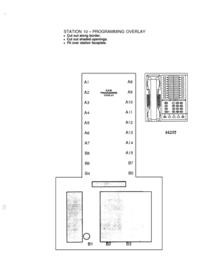 Page 171STATION 10 - PROGRAMMING OVERLAY
l Cut out along border.
l Cut out shaded openings.
l Fit over station faceplate.Al
A2
A3
A4
A5
A6
A7
B8
B6
B4A8
5X20PRffiRAMMlffiA9OVERLAY
A10All
Al2
Al3
Al4
Al5
B7
B5
6620T 