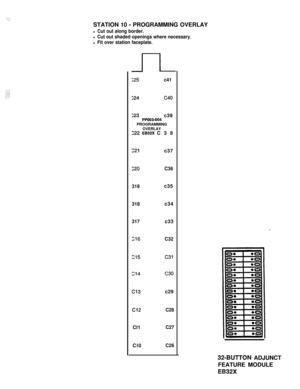 Page 177. . ..-.:.,.STATION 10 
- PROGRAMMING OVERLAY
l Cut out along border.
l Cut out shaded openings where necessary.
l Fit over station faceplate.
:25c41
;24c40
223c39PPoo3-004PROGRAMMING
OVERLAY222 EB32X C38
z21c37
220C36
319c35
318c34
317c33
216C32
Cl5c31
Cl4c30
Cl3c29
Cl2C28Cl1
C27Cl0
C26
32-BUTTON ADJUNCT
FEATURE MODULE
EB32X 