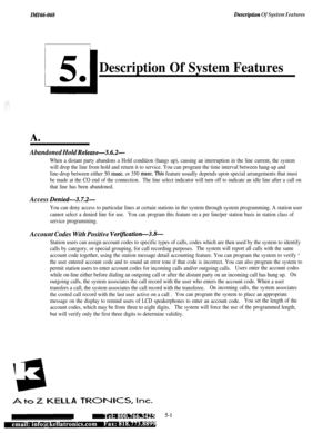 Page 179IMI66-068Descripion Of System Features
Description Of System Features
A.
Abandoned Hold Release-3.6.2-
When a distant party abandons a Hold condition (hangs up), causing an interruption in the line current, the system
will drop the line from hold and return it to service. You can program the time interval between hang-up and
line-drop between either 50 
msec. or 350 msec. This feature usually depends upon special arrangements that must
be made at the CO end of the connection.The line select indicator...