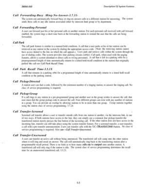 Page 183ZA4Z66-068Description Of System Features
:_Call Forwarding-Busy /Ring-No-Answer-3.7.11-
The system can automatically forward busy or ring-no answer calls to a different station for answering.The system
sends these calls to any idle station associated either by intercom hunt group or by department.Call Forwarding-Personal
A user can forward just his or her personal calls to another station. For each personal call received with call forward
enabled, the system rings a short tone burst at the forwarding...