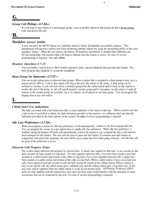 Page 190Description Of System FeaturesZMZ66-068
G.Group Call 
Pickup-3.7.26
If a call rings to any station in a prearranged group, a user at another station in that group can dial a group pickup
code and answer the call.
H.
Handsfree Answer Inhibit
A user can press the MUTE button on a multiline station to block all handsfree answerback response.This
arrangement will prevent a station user from monitoring another station site using the monitoring ability of the voice
announce feature.When the user presses the...