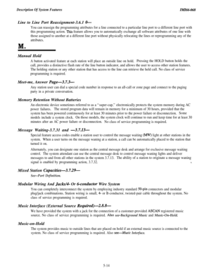 Page 192Description Of System FeaturesIMI64-068Line to Line Port Reassignment-3.6.1 
O-
You can reassign the programming attributes for a line connected to a particular line port to a different line port with
this programming action. 
This feature allows you to automatically exchange all software attributes of one line with
those assigned to another at a different line port without physically relocating the lines or reprogramming any of the
attributes.
M.Manual Hold
A button activated feature at each station...