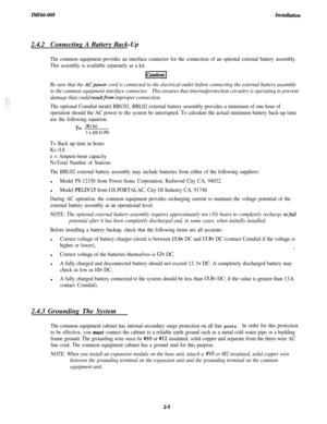 Page 21IMI66-068Instuuution
2.4.2Connecting A Battery Back-Up
The common equipment provides an interface connector for the connection of an optional external battery assembly.
This assembly is available separately as a kit.
piGq
Be sure that the ACpower cord is connected to the electrical outlet before connecting the external battery assembly
to the common equipment interface connector.
This ensures that internalprotection circuitry is operating to prevent
damage that could 
resultfrom improper connection.
The...