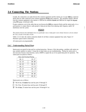 Page 26InstaL?&ionIiMI6&0682.6 Connecting The Stations
Usually, the connections you make between the common equipment and the stations are via type 66M-xx connector
blocks that are cable connected to the common equipment 
50-pin male connector.The maximum distance allowed
from the common equipment to the stations is 1500 feet for multiline keysets and 3000 feet for single-line keysets
using 
#24 gauge, twisted-pair cable.
If spare conductors exist in the cables that are run between the 
66M-xx connector blocks...