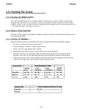 Page 46InstaUatinIMI46-068
2.11 Checking The System2.11.1 Checking The 
Initial Condition
The system operating features are set to default conditions at initial power-up. These conditions provide a basic
operating system with a known set of parameters, and the system should be initially checked out with the default
conditions in place. At any time while the system is operating, default conditions can be reset from station port 10 or
11. For more information, see Chapter 3, section 3.4.2.11.2 Doing A Final...