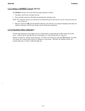 Page 49ZMZ66-0682.12.3 Doing A 
DSS/BLF Console Self Test
The DSWBLF Consoles can be self tested for proper operation as follows:
1.Disconnect console line cord plug from line.
2.Press and hold console key Cl0 while reconnecting line cord plug to line.
NOTE: The companion station will momentarily be disabled during the time that the console is being disconnected
and reconnected.
3.Release console key ClO, and note that BLF indicators will each turn on in sequence beginning with station 10
indicator. Indicators...