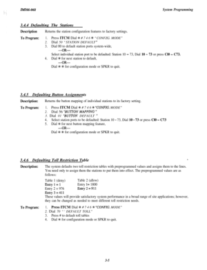 Page 59ZMZ66-068System Programming3.4.4 Defaulting The Stations
DescriptionReturns the station configuration features to factory settings.
To Program:1.Press ITCM Dial +k # 7 4 6 S “CONFZG. MODE”
2.Dial 50 “STATION DEFAULT ”
3.Dial 00 to default station ports system-wide,
-OR-
Select individual station port to be defaulted: Station 10 - 73, Dial 10 - 73 or press Cl0 - C73.
4.Dial % for next station to default,
-OR-
Dial %% + for configuration mode or SPKR to quit.3.4.5Defaulting Button Assignments...