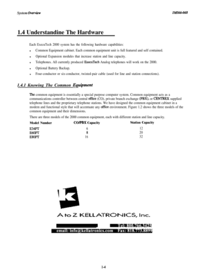 Page 7System Oven&w
1.4 Understandine The Hardware
IMI66-068
Each ExecuTech 2000 system has the following hardware capabilities:l
Common Equipment cabinet. Each common equipment unit is full featured and self contained.l
Optional Expansion modules that increase station and line capacity.
lTelephones. All currently produced ExecuTech Analog telephones will work on the 2000.
lOptional Battery Backup.
lFour-conductor or six-conductor, twisted-pair cable (used for line and station connections).1.4.1 Knowing The...