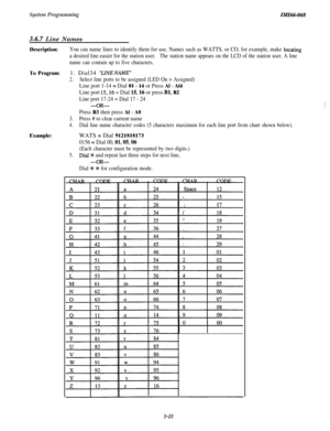 Page 74System Programming
3.6.7 Line Names
Zn!lZ66-068
Description:
To Program:Example:You can name lines to identify them for use. Names such as WATTS, or CO, for example, make locating
a desired line easier for the station user.The station name appears on the LCD of the station user. A line
name can contain up to five characters.1. Dial34 
%INENAiVE
2.Select line ports to be assigned (LED On = Assigned)
Line port 1-14 = Dial 01 - 14 or Press Al - Al4
Line port 15,16 = Dial 15,16 or press Bl, B2
Line port...