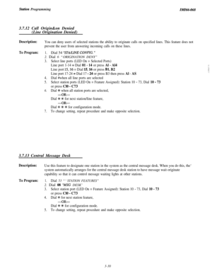 Page 84Station ProgrammingIMI66-0683.7.12 Call Origin&on Denied
(Line Origination Denied)
Description:You can deny users of selected stations the ability to originate calls on specified lines. This feature does not
prevent the user from answering incoming calls on these lines.
To Program:1.Dial 54 ‘STALINE CONFIG. I’2. Dial 6 “ORIGINATION DENY”
3.Select line ports (LED On = Selected Ports)
Line port 1-14 = Dial 01 - 14 or press Al - Al4
Line port 15,16 = Dial 15,16 or press Bl, B2
Line port 17-24 = Dial 17 - 24...