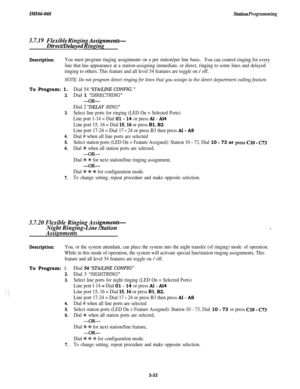 Page 89St&ion Programming
3.7.19Flexible Ringing Assignments-
DirecffDelayed Ringing
Description:You must program ringing assignments on a per station/per line basis.You can control ringing for every
line that has appearance at a station-assigning immediate, or direct, ringing to some lines and delayed
ringing to others. This feature and all level 54 features are toggle on 
/ off.
NOTE: Do not program direct ringing for lines that you assign to the direct department calling feature.To Program: 1.
2.
Dial 54...