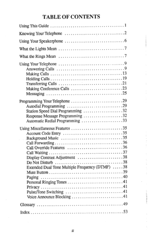 Page 3TABLE OF CONTENTS 
UsingThis Guide .................................... 1 
Knowing Your Telephone ............................ 
.2 
Using Your Speakerphone ............................ 
.6 
WhattheLightsMean ............................... .7 
WhattheRingsMean ............................... .7 
Using Your Telephone ............................... 
.9 
Answering Calls ................................ .9 
MakingCalls.. 
............................... ..13 
Holding Calls .....................................