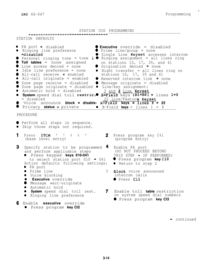 Page 44IMI 66-047
.
Programming
STATION COS PROGRAMMING
-___-------------------------------------------------------------
STATION DEFAULTS
l PA port= disabled0 Executive override = disabled
l Ringing line preference0 Prime line/group = none
=disabled0 Single Line Keyset accesses intercom
0 Personal ringing tone= tone 10 Ringing assignment = all lines ring
0 Toll tables = none assignedon stations 10, 17, 39, and 41
0 Line access denied = none0 Origination denied = none
l Idle line preference = nonel Night...