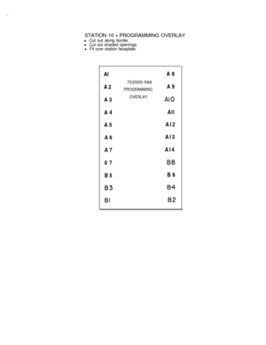 Page 59‘STATION 10 
- PROGRAMMING OVERLAY
l Cut out along border.
l Cut out shaded openings.
l Fit over station faceplate.
Al
A2
A3
A4
A5
A6
A7
07
B5
83
I31703500-566
PROGRAMMINGA8
A9
OVERLAYAI0All
Al2
Al3
Al4
88B6
84
82 