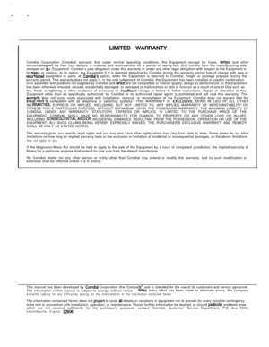 Page 78LIMITED WARRANTY
Comdial Corporation (Comdial) warrants that under normal operating conditions, this Equipment (except for fuses, *lamps, and other
consumables will be free from defects in material and workmanship for a period of twenty-four (24) months from the manufacturing date
stamped on
tieEquipment. Comdial’s sole obligation under this warranty or under any other legal obligation with respect to the Equipment is
to rerefurL?ir or replace, at its option, the Equipment if it is deemed defective by...