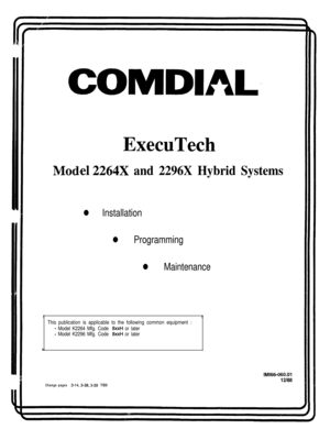 Page 1COMDIAL.
ExecuTech
el2264X and 2296X Hybrid Systems
l Installation
l Programming
l Maintenance
I1
This publication is applicable to the following common equipment :
- Model K2264 Mfg. Code 8xxH or later
- Model K2296 Mfg. Code 8xxH or later
lM166-060.01
1268Change pages 3-14,3-38,3-39 i%g 