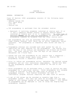 Page 37IMI 66-060
Programming
CHAPTER 3
SYSTEM PROGRAHNING
GENERAL INFORMATION
Class Of Service (COS) programming consists of the following major
categories:
. General System COS
.Toll Table Entry
. Line COS
. Station COS
.COS programming is performed from the attendant station
.Executech II multiline telephone installed at station port 10 or
11 and a companion DSS/BLF Console or Adjunct Feature Module
installed at console port 10 or 11 respectively.No other type of
Executech 
keyset can be used for programming...
