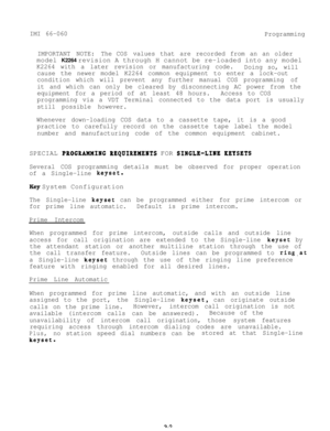 Page 38IMI 66-060Programming
IMPORTANT NOTE: The COS values that are recorded from an an older
model K2264 revision A through H cannot be re-loaded into any model
K2264 with a later revision or manufacturing code.
Doing so, will
cause the newer model K2264 common equipment to enter a lock-out
condition which will prevent any further manual COS programming  of
it and which can only be cleared by disconnecting AC power from the
equipment for a period of at least 48 hours. Access to COS
programming via a VDT...