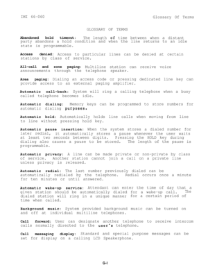 Page 90IMI 66-060
GLOSSARY OF TERMSGlossary Of TermsAbandoned hold timeout:
The length o.f time between when a distant
party abandons a hold condition and when the line returns to an idle
state is programmable.Access denied:
Access to particular lines can be denied at certain
stations by class of service.All-call and zone paging:
Multiline station can receive voice
announcements through the telephone speaker.Area paging:
Dialing an access code or pressing dedicated line key can
provide access to an external...